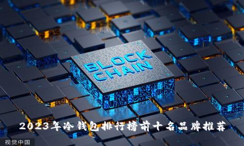 2023年冷钱包排行榜前十名品牌推荐