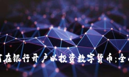 : 如何在银行开户以投资数字货币:全面指南