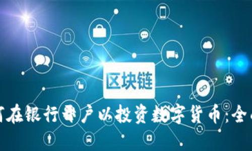 : 如何在银行开户以投资数字货币:全面指南