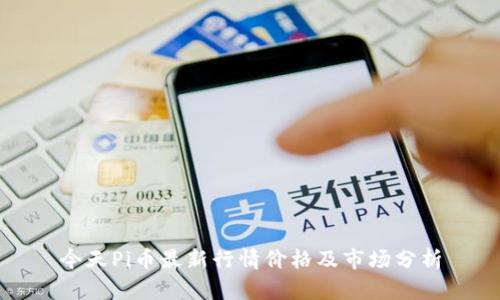 今天Pi币最新行情价格及市场分析