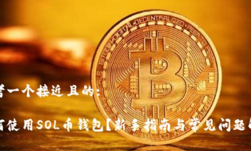 思考一个接近且的:
如何使用SOL币钱包?新手指南与常见问题解答
