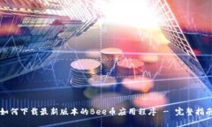 如何下载最新版本的Bee币应用程序 - 完整指南