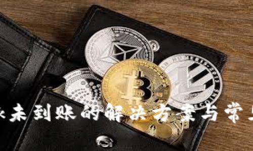 MetaMask未到账的解决方案与常见问题解答