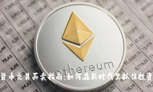 数字货币交易买卖指南:如何在新时代里抓住投资机会