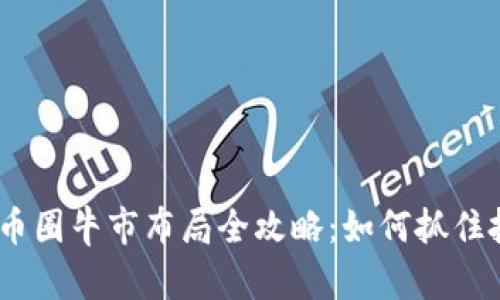 2024年币圈牛市布局全攻略:如何抓住投资机会