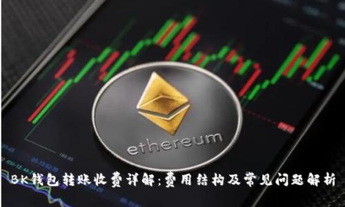 BK钱包转账收费详解:费用结构及常见问题解析