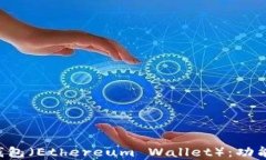 全面解析以太坊钱包（Ethereum Wallet）：功能、种