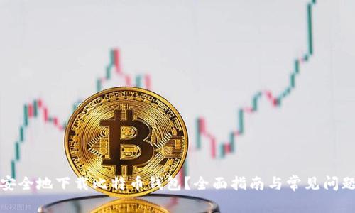 如何安全地下载比特币钱包?全面指南与常见问题解答