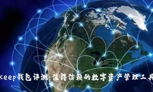 BitKeep钱包评测:值得信赖的数字资产管理工具吗?
