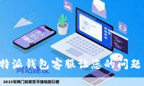 如何联系比特派钱包客服让您的问题得到快速解决