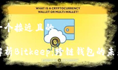 思考一个接近且的
深度解析Bitkeep:跨链钱包的未来之路