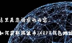 这里是您请求的内容。如何获取瑞波币（XRP）钱