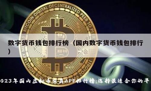 2023年国内虚拟币交易APP排行榜:选择最适合你的平台