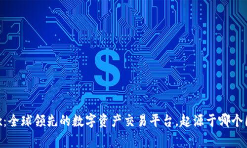 OKEx:全球领先的数字资产交易平台,起源于哪个国家?