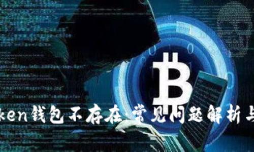 ### Token钱包不存在:常见问题解析与解决方案
