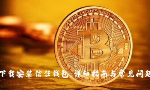 如何下载安装信任钱包:详细指南与常见问题解答