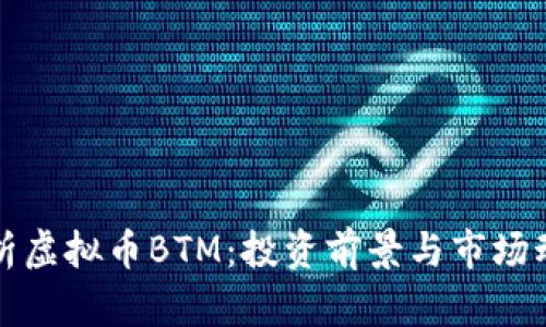 完整解析虚拟币BTM:投资前景与市场动态分析