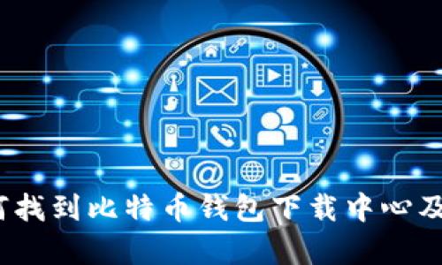 全面解析:如何找到比特币钱包下载中心及其安全性分析