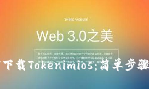如何下载Tokenimios:简单步骤指南