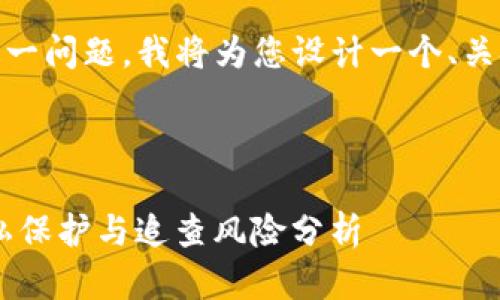 针对“tokenim会被追查定位吗”这一问题,我将为您设计一个、关键词、内容大纲以及回答相关问题。
### 与关键词
بنيومtokenim 交易的隐私保护与追查风险分析
