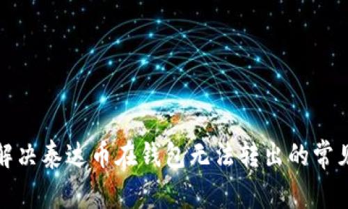 如何解决泰达币在钱包无法转出的常见问题