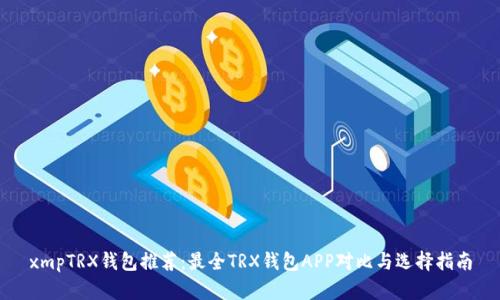 xmpTRX钱包推荐:最全TRX钱包APP对比与选择指南