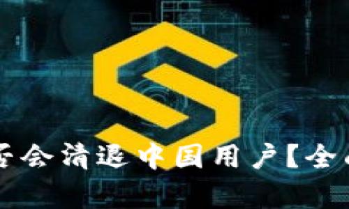 OK交易所是否会清退中国用户?全面解析与解答