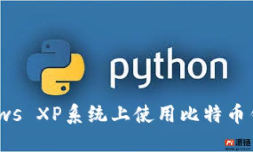 如何在Windows XP系统上使用比特币钱包:全面指南