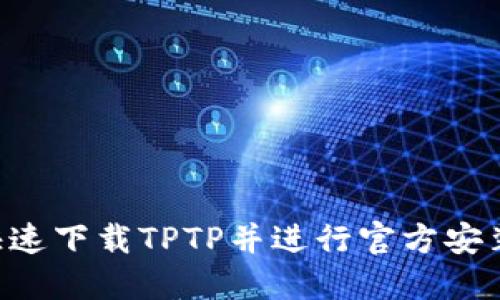 如何安全快速下载TPTP并进行官方安装:完整指南