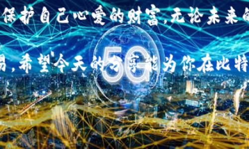 比特币钱包如何备份到优盘

bianji/bianji

比特币, 钱包备份, 优盘/guanjianci

引言：数字财富的安全保障

在数字货币如比特币日渐流行的今天，如何保护我们的数字资产成了一项重要而紧迫的任务。对于很多比特币投资者而言，拥有一个安全、可靠的钱包是理所当然的事情。然而，意外总是不可预料的，数据丢失、设备损坏甚至黑客攻击都有可能导致我们的投资打水漂。因此，定期备份钱包变得尤为重要。尤其是将备份存储在优盘这样便携且安全的介质上，更加显得明智与必需！

为什么选择优盘备份

优盘作为一种便携式存储设备，以其体积小、容量大、数据传输速度快等优势受到广大用户的青睐。将比特币钱包备份到优盘有几个明显的优点：

ul
    listrong便携性：/strong你可以轻松将优盘放在口袋中，随时随地使用，而不必担心数据丢失。/li
    listrong安全性：/strong与在线存储相比，优盘不易受到网络攻击，更能保护你的私钥和钱包信息。/li
    listrong可重复使用：/strong一旦需要恢复钱包，你只需将优盘插入电脑即可完成操作，简单而方便。/li
/ul

步骤一：选择合适的钱包软件

首先，你需要选择一个合适的比特币钱包软件。市面上有众多钱包可供选择，包括硬件钱包、桌面钱包和手机钱包等。对于备份到优盘来说，桌面钱包（例如：Electrum、Bitcoin Core等）是一个不错的选择，因为它们通常提供更加详细的备份选项。

步骤二：创建比特币钱包

如果你还没有比特币钱包，请按照以下步骤创建一个：

ol
    li下载并安装你选择的钱包软件。/li
    li启动软件并根据指示创建新钱包。确保妥善记录下恢复种子（Seed）或者私钥，它们是你恢复钱包的关键。/li
/ol

strong小提示：/strong在创建钱包时，不要联网或者使用不安全的环境，确保你的个人信息在创建过程中不会被泄露！

步骤三：准备优盘

在进行备份之前，确保你的优盘已被格式化并且没有存储过敏感数据。你可以选择使用FAT32或exFAT格式，这样兼容性更强。在插入优盘后，可以在文件管理器中查看和确认优盘的可用状态。

步骤四：备份比特币钱包

以下是将比特币钱包备份到优盘的具体步骤：

ol
    li打开你的比特币钱包软件。/li
    li找到“备份”或“导出”选项，通常在设置或文件菜单中。/li
    li选择备份到优盘：当系统提示你选择备份位置时，找到并选择你的优盘。/li
    li确认并开始备份，等到备份完成后，务必检查优盘中是否可以找到备份文件。/li
/ol

完成这个步骤后，你的比特币钱包数据就安全地存储在优盘中了。多么令人振奋！你为自己的数字资产加了一层保护！

步骤五：定期更新备份

数据的安全不止于一次备份，随着你比特币资产的增加和交易的频繁，你应该定期更新备份文件。为此，你可以设置一个提醒，定期执行备份操作。每次新进行一笔交易后，都不妨进行一次备份，确保最新数据的安全。

你还可以在不同的优盘上创建备份，以降低数据丢失的风险。例如，在一个优盘上备份个人钱包，在另一个优盘上备份交易钱包。这样更是万无一失！

注意事项：保护备份文件的安全

优盘虽然能够有效保护你的比特币钱包数据，但也要注意几点安全措施：

ul
    listrong物理安全：/strong不要随便将优盘借给他人，避免因物理丢失或被恶意使用而导致资产损失。/li
    listrong加密备份：/strong考虑对优盘上的备份文件进行加密，即使优盘遗失，数据也会受到保护。/li
    listrong记录恢复种子：/strong在优盘备份之外，记录恢复种子或私钥并妥善保管，以防万一。/li
/ul

总结：为未来保驾护航

总之，备份比特币钱包到优盘是保护你的数字资产的重要一步。随着比特币的普及，越来越多的人意识到安全的重要性，而我们希望通过这些步骤能够帮助你更好地管理和保护自己心爱的财富。无论未来的市场如何波动，只要做好充分的准备，我们就可以在这个数字时代中大展拳脚！

在这个快速发展的数字货币世界中，大家都在寻找机会，如何掌握这些机会，让资产实现增值，是我们不断追求的目标。记住，做好备份，才能让你心无旁骛，专注于投资与交易。希望今天的分享能为你在比特币的旅程中提供帮助。让我们携手并进，为自己的未来而奋斗吧！

多么令人振奋的未来，等待着每一位用心投资的你！