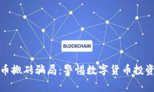 揭示虚拟币搬砖骗局：警惕数字货币投资中的隐患