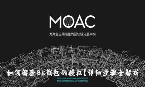 如何解除BK钱包的授权？详细步骤全解析