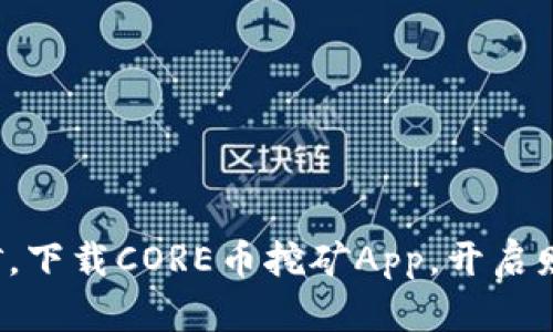 轻松挖矿，下载CORE币挖矿App，开启财富之旅！