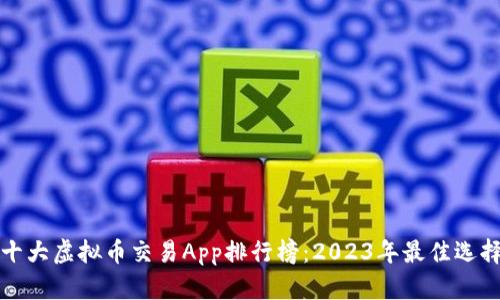 十大虚拟币交易App排行榜：2023年最佳选择
