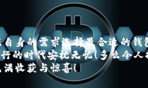 biasiti以太坊钱包的大小：空间和安全性的平衡/biasiti
以太坊钱包, 钱包大小, 加密货币安全/guanjianci

引言：以太坊钱包的魅力
以太坊，这个迅速崛起的加密货币平台，为数以万计的用户提供了一个去中心化的金融环境。在这个平台上，钱包作为存储资产和进行交易的基本工具，其重要性不言而喻。但是，许多用户常常在选择和使用以太坊钱包时会有一个疑问：以太坊钱包的大小到底有多大？
这个问题不仅仅涉及到技术规格，更是关乎安全和使用体验的方方面面。无论你是新手还是资深玩家，了解以太坊钱包的大小，以及如何影响用户体验，都是非常重要的。让我们一起深入探讨这个话题！

以太坊钱包的类型
在讨论以太坊钱包的大小之前，我们需要先了解不同类型的钱包。以太坊钱包大致可以分为热钱包和冷钱包两大类。
热钱包是指在线连接互联网的钱包，用户可以随时随地进行交易。虽然热钱包使用方便，但它们也更容易受到攻击。例如，网络黑客可能通过各种技术手段侵入用户的热钱包，盗取其中的资产，因此在选择热钱包时，用户必须非常谨慎。
相对而言，冷钱包则是离线存储用户资产的安全工具，通常以硬件、纸质形式存在。冷钱包的安全性高，因为它们不直接连入互联网。然而，它们的使用相对麻烦，特别是对于需要频繁交易的用户来说。
无论选择哪种钱包，了解它们的存储空间和功能，对于保障用户的资产安全至关重要。

以太坊钱包的存储空间
那么，以太坊钱包的大小到底有多少呢？其实，这一问题的答案并不简单。
首先，用户在选择使用某款以太坊钱包时，可能会遇到多种选择。以太坊的全节点钱包是可以存储整个区块链的，这意味着它需要的存储空间相对较大。一般来说，一个全节点钱包的存储需求至少在几百GB以上！这相当于我们日常使用的电脑硬盘空间的一小部分。
但是，许多用户并不需要存储整个区块链，因此他们通常会选择轻节点钱包（也称为SPV钱包）。这种钱包只需下载区块链中部分数据，因此其存储空间的需求相对较小，一般只需几十MB的空间。对于普通用户来说，这种轻便性无疑是一个极大的优势！

钱包的安全性与大小的关系
除了存储空间，以太坊钱包的安全性同样重要。大部分用户在选择钱包时都会关注这一点，而钱包的大小与安全性之间又有什么关联呢？
一般来说，全节点钱包因为存储了整个区块链，因此其校验数据的能力更强。也就是说，它们能够更有效地验证每一笔交易，从而提供更高的安全性。因此，全节点钱包虽然在存储空间上需求较大，但在安全性上往往较为可靠。
然而，冷钱包的安全性信息更为隐私，因其离线，不容易受到黑客的攻击。冷钱包不受网络环境的影响，因而其资产的安全性得到了极大的提升。

选择适合自己的以太坊钱包
在了解了以太坊钱包的类型、存储空间和安全性之后，用户应该如何选择适合自己的钱包呢？
strong首先/strong，明确自己的需求。如果你是一个频繁交易的用户，那么热钱包或轻节点钱包可能更适合你，因为它们方便、快捷。如果你是一位长期持有者，冷钱包可能会更好。
strong其次/strong，关注钱包的口碑与评价。在选择钱包时，确保选用市场上口碑较好的产品，尤其是安全性良好的钱包。这对保护你的资产至关重要。

使用以太坊钱包的最佳实践
无论你选择哪种以太坊钱包，遵循一些最佳使用实践都是十分重要的。通过这些做法，我们可以最大限度地降低风险，提高安全性。
strong重要的一点就是，不要透露你的私钥和助记词！/strong这是保护你的数字资产的第一道防线。当有人询问你的私钥时，请务必保持警惕！
此外，不定期地备份你的钱包信息也是一种良好的习惯。这可以确保即便你的设备遭到破坏，你也不至于失去所有资产。
当然，定期更新你的钱包软件，让它始终处于最新状态同样重要。这不仅能帮助你享受新功能，还能避免部分安全漏洞。

总结：以太坊钱包的空间与安全并重
综上所述，以太坊钱包的大小与安全性是密切相关的重要因素。在了解了各种钱包的存储空间和功能后，用户可以根据自身的需求选择最合适的钱包类型。
无论怎样，保护自己的数字资产，总是最为重要的！选择适合自己的钱包，做好安全防护，才能让我们在这个虚拟资产横行的时代安枕无忧！多么令人振奋的未来，属于你我！
在这个充满挑战与机遇的加密世界里，希望每位读者都能找到自己的安全之道，让这段旅程不仅充满激情与冒险，更充满收获与惊喜！