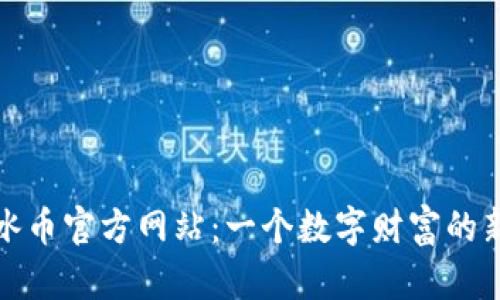 探索冰币官方网站：一个数字财富的新篇章