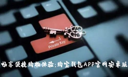 畅享便捷购物体验：购宝钱包APP官网安卓版