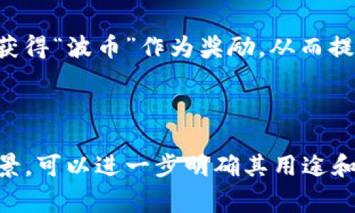 在网络用语中，“波币”并没有一个广泛认知的专用定义，但从词义上分析，“波”可能源于某种流行文化或现象，而“币”则通常指代虚拟货币或一种在特定网络社区中使用的积分、代币。

### 可能的含义

1. **虚拟货币**：在某些网络社区或游戏中，可能会使用“波币”作为一种虚拟货币，用于购买虚拟商品、解锁特殊功能或服务。与其他虚拟货币类似，用户可以通过参与活动、完成任务或者购买等方式获得。

2. **社交互动**：在一些社交平台上，“波币”可能是用户之间互赠的虚拟礼物或赞赏勋章。这样一种新型的社交互动方式，可以促进用户之间的交流和关系。

3. **文化特征**：由于“波”字在中文中有波动、潮流的意思，结合“币”字，它也可能引申出一种网络文化现象，即随着网络潮流变化而产生的某种代币。可被视为一种反映用户在社区中“波动”和影响力的象征。

### 相关使用场景

在讨论“波币”的时候，可能会涉及如下一些具体场景：

- **网游中的应用**：在特定的网络游戏中，玩家可以通过努力与其他玩家互动，获取一定数量的“波币”，从而兑换特殊道具或角色皮肤。

- **社交媒体活动**：在一些社交网络中，用户可以通过点赞、评论等行为获取“波币”，这些币可以用来兑换平台提供的特权，如提高内容曝光率或参与抽奖活动。

- **社区奖励机制**：在特定的网络社区或论坛，用户积极参与讨论，贡献优质内容，可以获得“波币”作为奖励，从而提高自己的声望和影响力。

### 结尾

总之，