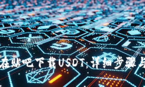 如何在贴吧下载USDT：详细步骤与技巧