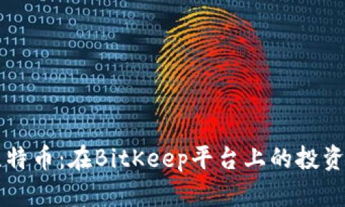 探索比特币：在BitKeep平台上的投资与交易
