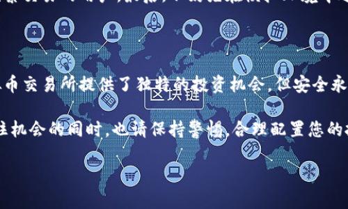 由于法律法规和市场状态可能随时变化，关于香港虚拟币交易所的合法性和安全性，建议您寻求法律专业人士或相关机构的帮助以获取最新信息。 

香港虚拟币交易所的法律地位

近年来，随着区块链和加密货币的迅猛发展，香港成为了一个备受瞩目的虚拟币交易中心。通过相对宽松的监管环境，许多国际及本地的虚拟币交易所纷纷在此落户。然而，法律的灰色地带和各类风险也随之而来。

根据香港证券及期货事务监察委员会(SFC)的规定，虚拟币交易所必须遵循特定的法律框架，获得相应的牌照。换句话说，并不是所有的交易所都能合法运营。一些大的、知名的交易所如币安及火币等均在香港设有法定代表形式，拥有必要的注册和运营许可！

然而，值得注意的是，一些新兴的、没有合规运营的交易所仍然存在于市场上。对于投资者而言，选择一个遵循法律规定且受到监管的交易所至关重要，避免由于虚假平台而导致的经济损失！

香港虚拟币交易所的安全性

安全性是衡量虚拟币交易所的重要因素之一。尽管香港有一些具有较高安全标准的交易所，但这并不意味着所有交易所都是安全的。建议投资者在选择交易所时要十分谨慎，多做功课。

一些知名的交易所采取了多重保护措施，如双重身份验证、冷钱包存储等，以保障用户的资产安全。同时，他们也会配合监管机构定期进行自查和合规审计！例如，某些交易所甚至会为用户提供安全保险，保护他们的资产免受黑客攻击。

然而，市场上也存在一些遭受黑客攻击的案例，这使得用户在选择交易所时一定要查看其安全历史记录。此外，用户自身也需要提高安全意识，定期更改密码，启用强密码保护，同时避免在公共网络下登录交易所！

用户体验与技术支持

除了合法性和安全性，用户体验也是影响选择交易所的重要因素之一。许多影响用户体验的因素包括交易界面的友好程度、交易速度、以及客户服务的及时性等。

一家优秀的交易所应该具备直观易用的操作界面，能够让新手用户在短时间内上手，而且交易流程应该高效简洁。在某些高峰期，能够提供稳定的交易服务也是衡量交易所实力的重要标准！

此外，客户支持的响应速度同样不可忽视！许多用户在交易过程中可能会遇到各类问题，如提现延迟或者账户异常等，如果客服不及时回应，用户将很容易感到不安甚至恐慌。选择拥有良好的客户服务记录的交易所，可以大大减轻用户的焦虑情绪！

如何选择适合自己的交易所

选择合适的虚拟币交易所的过程中有几个关键的考虑因素。首先，您需要了解交易所的监管情况，确保其具有合法的经营许可！其次，交易所的安全性和用户评价也需多加关注。

此外，建议您查看交易所提供的交易品种以及手续费情况，有些交易所对某些交易对的手续费较低，适合频繁交易的用户。最后，不妨先在模拟环境中进行体验，亲自感受其交易流程和用户界面，确保选择的交易所能够满足您个人的使用需求！

结论

在投身香港虚拟币交易所之前，务必了解其法律地位、安全性以及用户体验等方面的信息。虽然香港的虚拟币交易所提供了独特的投资机会，但安全永远是放在首位的！只有选择合规、安全的交易所，才能让您的投资之路走得更加顺畅与安心。

多么令人振奋！随着对区块链和虚拟货币的深入了解，越来越多的投资者开始参与这场金融革命！因此，抓住机会的同时，也请保持警惕，合理配置您的投资组合，确保资产的安全与增值！ 

香港虚拟币交易所：合法与安全性的全方位解析