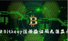 如何解决Bitkeep注册验证码无法显示的问题