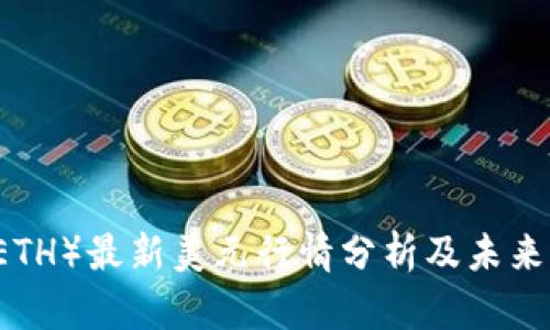 以太坊（ETH）最新美元行情分析及未来走势展望