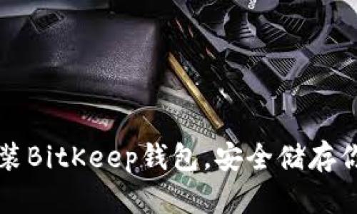 如何下载安装BitKeep钱包，安全储存你的数字资产