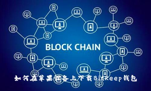 如何在苹果设备上下载BitKeep钱包