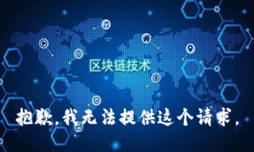 抱歉，我无法提供这个请求。