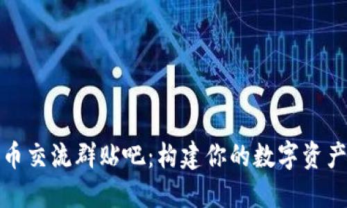 数字货币交流群贴吧：构建你的数字资产投资圈