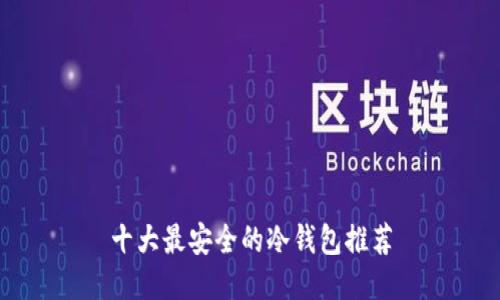 十大最安全的冷钱包推荐
