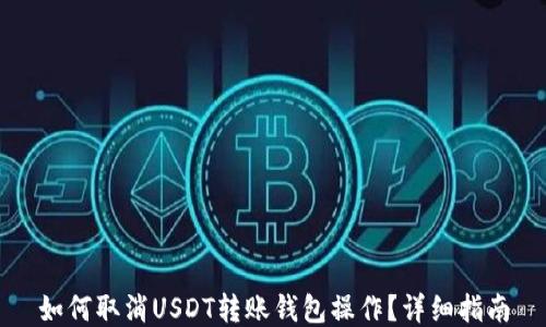 
如何取消USDT转账钱包操作？详细指南