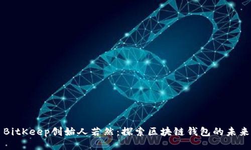 BitKeep创始人若然：探索区块链钱包的未来